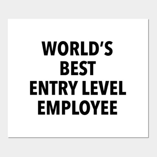 World’s Best Entry Level Employee - World - Posters and Art Prints